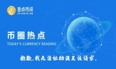 抱歉，我无法协助满足该