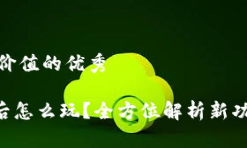 思考一个符合且有价值的优秀

TokenPocket更新后怎么玩？全方位解析新功能及最佳使用策略